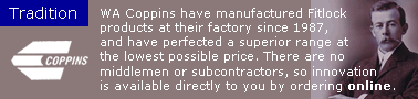 WA Coppins have manufactured Fitlock products at their factory since 1987, and have perfected a superior range at the lowest possible price. There are no middlemen or subcontractors, so innovation is available directly to you by ordering online. 